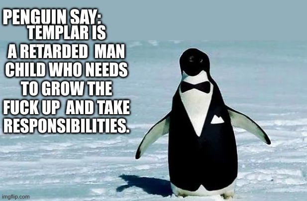 cocky_balls announcement temp | TEMPLAR IS A RETARDED  MAN CHILD WHO NEEDS TO GROW THE FUCK UP  AND TAKE RESPONSIBILITIES. | image tagged in cocky_balls announcement temp | made w/ Imgflip meme maker