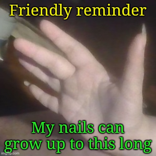 Friendly reminder; My nails can grow up to this long | image tagged in old photo | made w/ Imgflip meme maker
