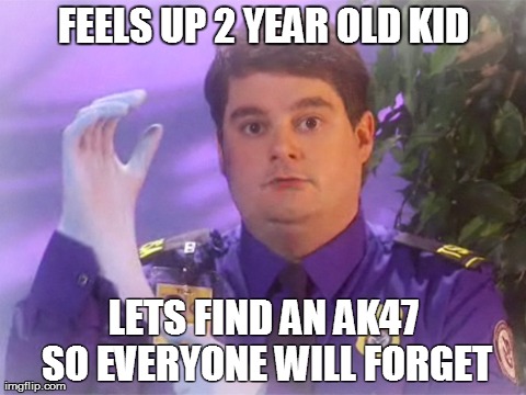 TSA Douche Meme | FEELS UP 2 YEAR OLD KID LETS FIND AN AK47 SO EVERYONE WILL FORGET | image tagged in memes,tsa douche | made w/ Imgflip meme maker