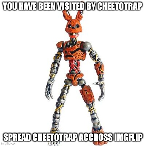 YOU HAVE BEEN VISITED BY CHEETOTRAP; SPREAD CHEETOTRAP ACCROSS IMGFLIP | made w/ Imgflip meme maker