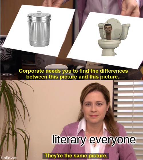 They're The Same Picture | literary everyone | image tagged in memes,they're the same picture | made w/ Imgflip meme maker
