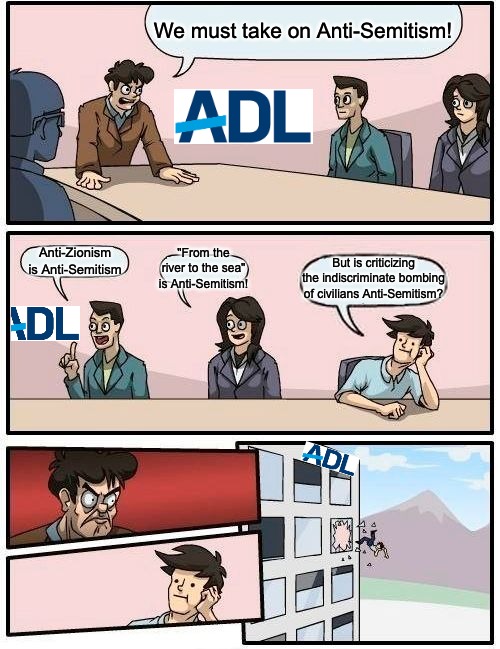But is it thought?! | We must take on Anti-Semitism! Anti-Zionism is Anti-Semitism; "From the river to the sea" is Anti-Semitism! But is criticizing the indiscriminate bombing of civilians Anti-Semitism? | image tagged in memes,boardroom meeting suggestion,israel,palestine,anti-semitism | made w/ Imgflip meme maker