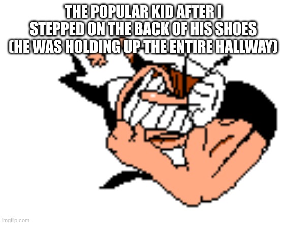 step on back of shoe = BODY SLAM | THE POPULAR KID AFTER I STEPPED ON THE BACK OF HIS SHOES (HE WAS HOLDING UP THE ENTIRE HALLWAY) | image tagged in peppino shoulder bashing,walk faster,popular kids be like,slow | made w/ Imgflip meme maker