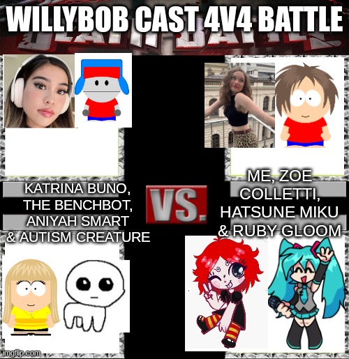 willybob battle (hamilton hocks is replaced by hatsune miku, felicia is replaced by katrina buno) | WILLYBOB CAST 4V4 BATTLE; KATRINA BUNO, THE BENCHBOT, ANIYAH SMART & AUTISM CREATURE; ME, ZOE COLLETTI, HATSUNE MIKU & RUBY GLOOM | image tagged in death battle of four | made w/ Imgflip meme maker