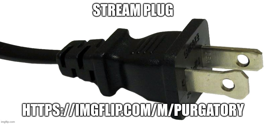 purgatory | STREAM PLUG; HTTPS://IMGFLIP.COM/M/PURGATORY | image tagged in plug,memes | made w/ Imgflip meme maker