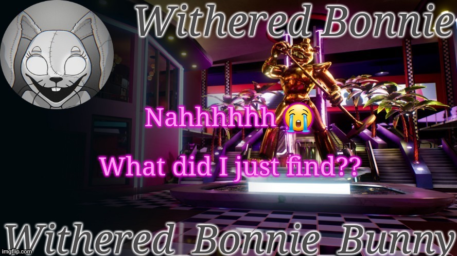 link in comment- | Nahhhhhh 😭; What did I just find?? | image tagged in withered_bonnie_bunny's security breach temp | made w/ Imgflip meme maker