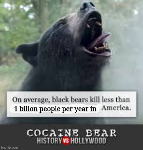 Run for your lives | 1 billon people per year in | image tagged in bears,kill,maybe | made w/ Imgflip meme maker