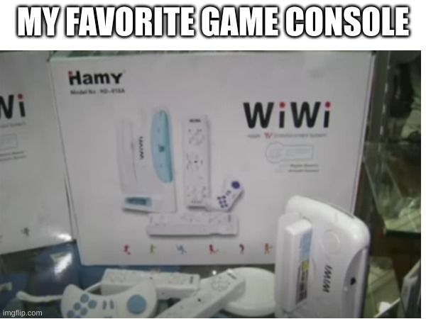 wiwiwiwiwiwiwiwiwiwiwiwiwiwiwiwiwiwiwiwiwiwiwiwiwiwiwiwiwiwiwiwiwiwi | MY FAVORITE GAME CONSOLE | image tagged in ripoff | made w/ Imgflip meme maker
