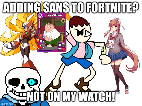NOT ON MY WATCH! ADDING SANS TO FORTNITE? | made w/ Imgflip meme maker