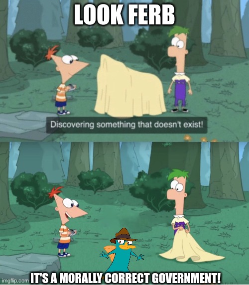 Discovering a morally correct government | LOOK FERB; IT'S A MORALLY CORRECT GOVERNMENT! | image tagged in discovering something that doesn t exist,government corruption,political meme,morals,phineas and ferb | made w/ Imgflip meme maker