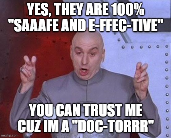 They always have your best interests at heart | YES, THEY ARE 100% "SAAAFE AND E-FFEC-TIVE"; YOU CAN TRUST ME CUZ IM A "DOC-TORRR" | image tagged in memes,dr evil laser | made w/ Imgflip meme maker