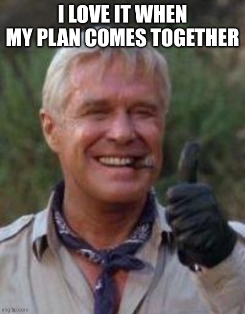 Hannibal Smith | I LOVE IT WHEN MY PLAN COMES TOGETHER | image tagged in hannibal smith | made w/ Imgflip meme maker
