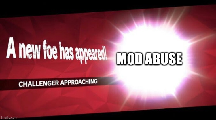 I new challenger approahes | MOD ABUSE | image tagged in i new challenger approahes | made w/ Imgflip meme maker