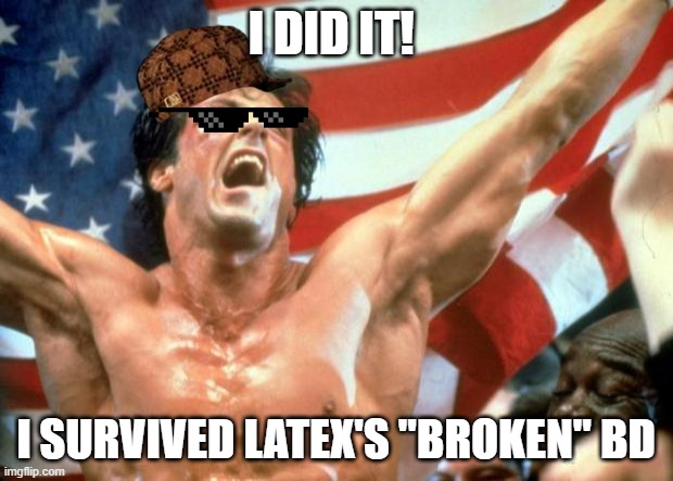 Rocky Victory | I DID IT! I SURVIVED LATEX'S "BROKEN" BD | image tagged in rocky victory | made w/ Imgflip meme maker