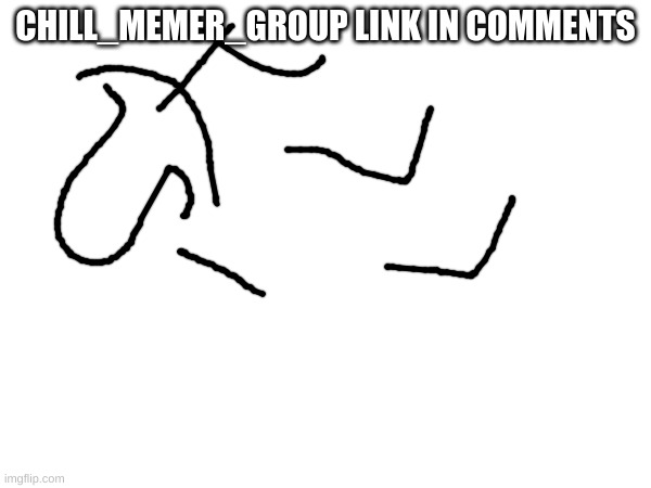 https://imgflip.com/m/CHILL_memer_group | CHILL_MEMER_GROUP LINK IN COMMENTS | image tagged in memes,drawing | made w/ Imgflip meme maker