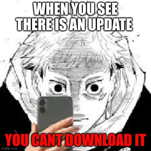 Yuji Stare | WHEN YOU SEE THERE IS AN UPDATE; YOU CANT DOWNLOAD IT | image tagged in yuji stare | made w/ Imgflip meme maker