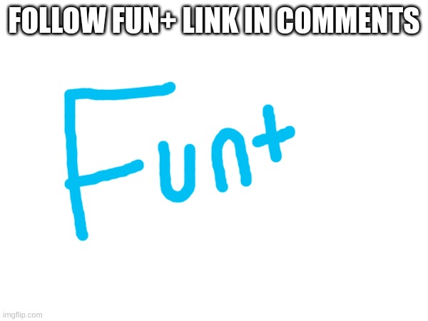 Fun+ | FOLLOW FUN+ LINK IN COMMENTS | image tagged in memes,lol | made w/ Imgflip meme maker