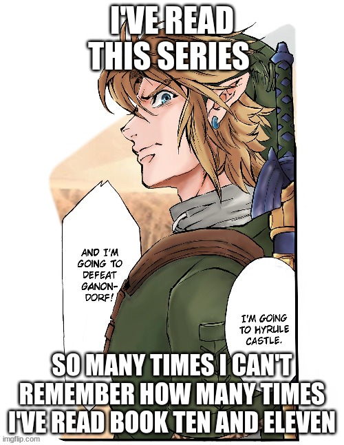 TLOZ TP manga | I'VE READ THIS SERIES; SO MANY TIMES I CAN'T REMEMBER HOW MANY TIMES I'VE READ BOOK TEN AND ELEVEN | made w/ Imgflip meme maker