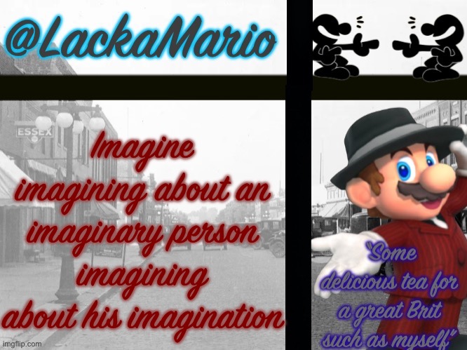 @LackaMario | Imagine imagining about an imaginary person imagining about his imagination | image tagged in lackamario | made w/ Imgflip meme maker