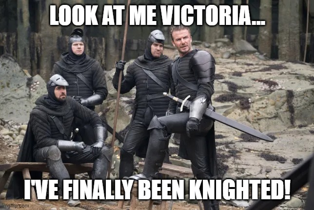 David Beckham Knighthood Confusion | LOOK AT ME VICTORIA... I'VE FINALLY BEEN KNIGHTED! | image tagged in knighthood,knighted,knight,confusion,david beckham | made w/ Imgflip meme maker