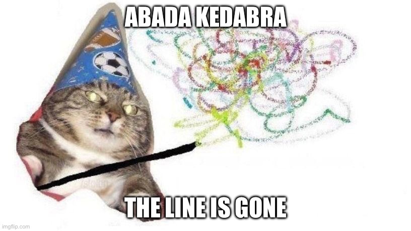 Wizard Cat | ABADA KEDABRA THE LINE IS GONE | image tagged in wizard cat | made w/ Imgflip meme maker