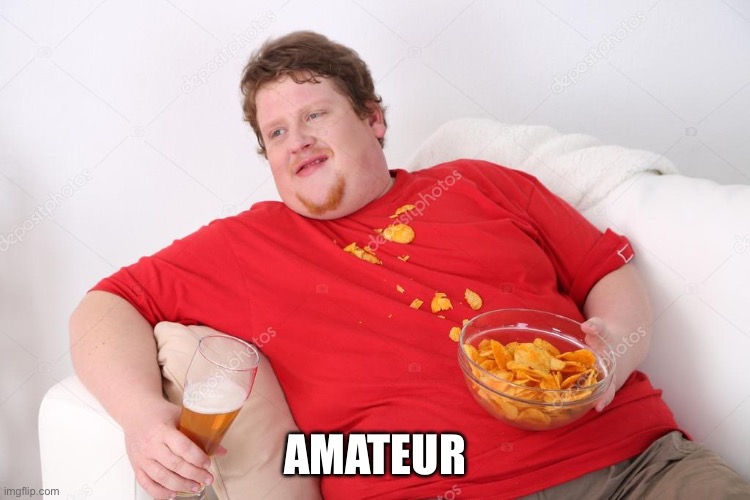 Amateur | AMATEUR | image tagged in amateur | made w/ Imgflip meme maker
