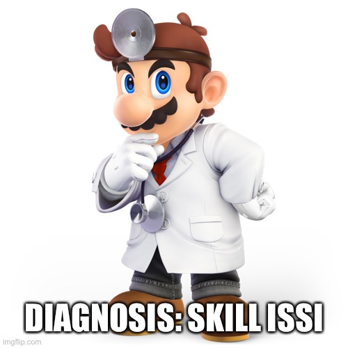 Dr. Mario | DIAGNOSIS: SKILL ISSUE | image tagged in dr mario | made w/ Imgflip meme maker