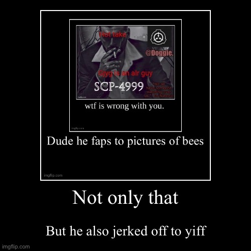 Although he said not often, he still did | Not only that | But he also jerked off to yiff | image tagged in funny,demotivationals | made w/ Imgflip demotivational maker