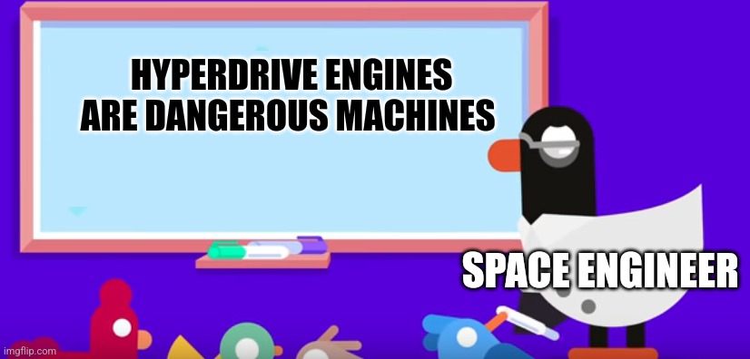 Dangerous machines | HYPERDRIVE ENGINES ARE DANGEROUS MACHINES; SPACE ENGINEER | image tagged in kurzgesagt white board | made w/ Imgflip meme maker