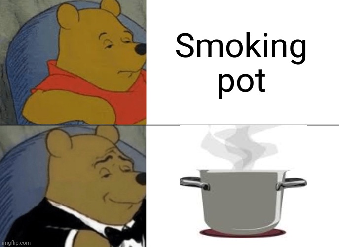 Tuxedo Winnie The Pooh Meme | Smoking pot | image tagged in memes,tuxedo winnie the pooh | made w/ Imgflip meme maker