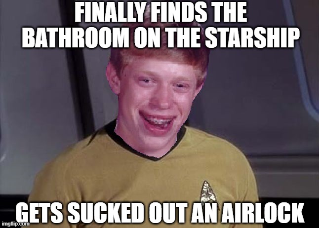 They Do Have Bathrooms | FINALLY FINDS THE BATHROOM ON THE STARSHIP; GETS SUCKED OUT AN AIRLOCK | image tagged in star trek brian | made w/ Imgflip meme maker