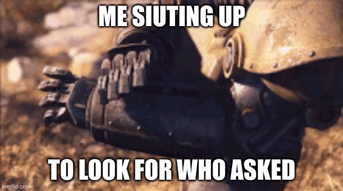 suit up | ME SIUTING UP; TO LOOK FOR WHO ASKED | image tagged in suit up | made w/ Imgflip meme maker