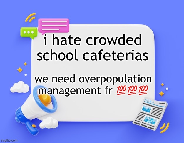 facebook ahh announcement template | i hate crowded school cafeterias; we need overpopulation management fr 💯💯💯 | image tagged in facebook ahh announcement template | made w/ Imgflip meme maker