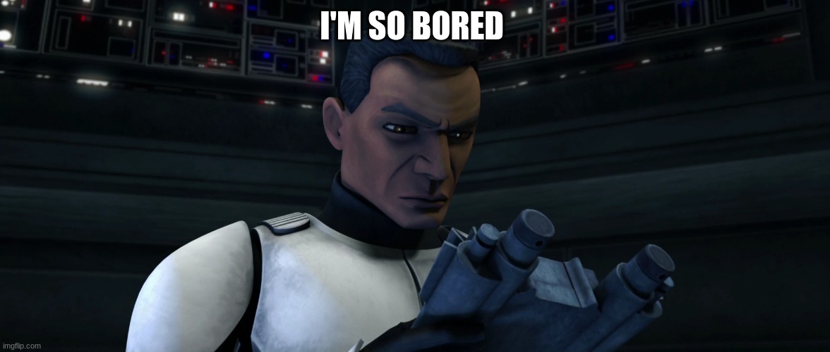 clone trooper | I'M SO BORED | image tagged in clone trooper | made w/ Imgflip meme maker