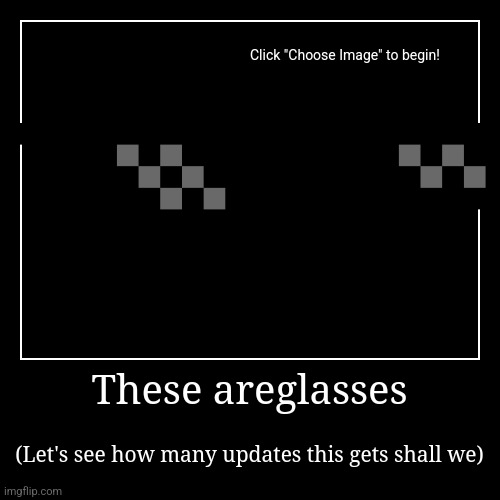 These areglasses | (Let's see how many updates this gets shall we) | image tagged in funny,demotivationals | made w/ Imgflip demotivational maker