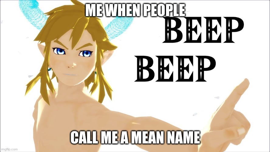 beep beep | ME WHEN PEOPLE; CALL ME A MEAN NAME | made w/ Imgflip meme maker