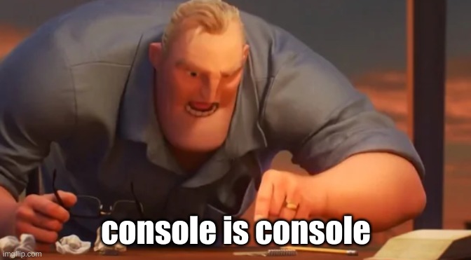 X is X | console is console | image tagged in x is x | made w/ Imgflip meme maker