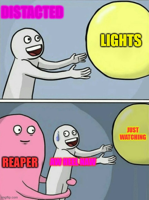 Distracted Reaper | DISTACTED; LIGHTS; JUST WATCHING; REAPER; AW HEEL NAW | image tagged in memes,running away balloon | made w/ Imgflip meme maker