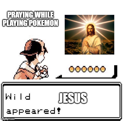 Jesus But In Pokemon | PRAYING WHILE PLAYING POKEMON; JESUS | image tagged in christian,pokemon | made w/ Imgflip meme maker