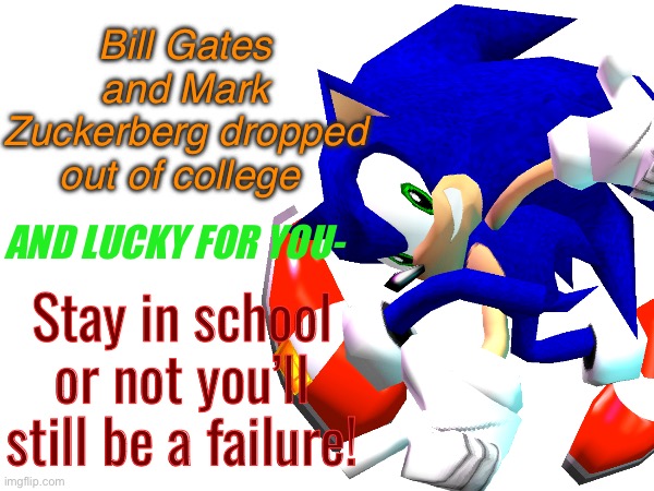 Bill Gates and Mark Zuckerberg dropped out of college; AND LUCKY FOR YOU-; Stay in school or not you’ll still be a failure! | made w/ Imgflip meme maker