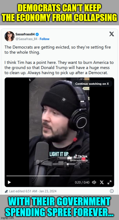 Power crazed dems will burn down America if they have to give up power... | DEMOCRATS CAN'T KEEP THE ECONOMY FROM COLLAPSING; WITH THEIR GOVERNMENT SPENDING SPREE FOREVER... | image tagged in democrats and biden,burning down america | made w/ Imgflip meme maker
