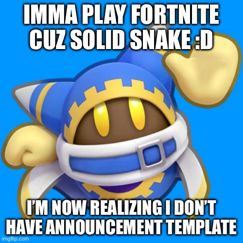 dap me up | IMMA PLAY FORTNITE CUZ SOLID SNAKE :D; I’M NOW REALIZING I DON’T HAVE ANNOUNCEMENT TEMPLATE | image tagged in dap me up | made w/ Imgflip meme maker