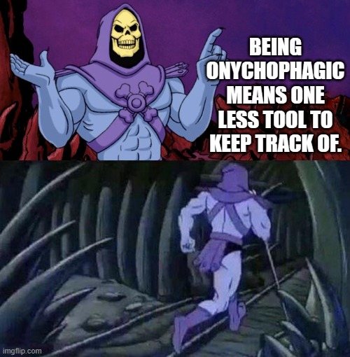 Gross realities | BEING ONYCHOPHAGIC MEANS ONE LESS TOOL TO KEEP TRACK OF. | image tagged in he man skeleton advices,think about it | made w/ Imgflip meme maker
