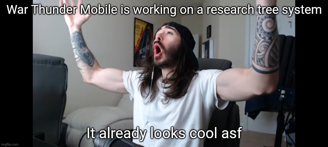 And they're adding more tanks, along with the R3 | War Thunder Mobile is working on a research tree system; It already looks cool asf | image tagged in moist critikal screaming | made w/ Imgflip meme maker