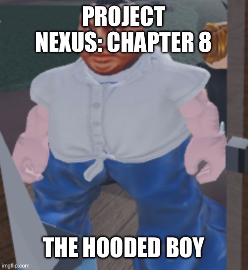 Weird | PROJECT NEXUS: CHAPTER 8; THE HOODED BOY | image tagged in weird | made w/ Imgflip meme maker