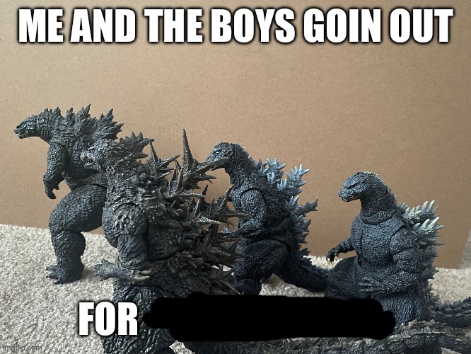 High Quality Me and the boys (Godzilla Edition) Blank Meme Template