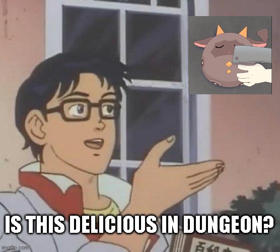 Is This A Pigeon Meme | IS THIS DELICIOUS IN DUNGEON? | image tagged in memes,is this a pigeon | made w/ Imgflip meme maker