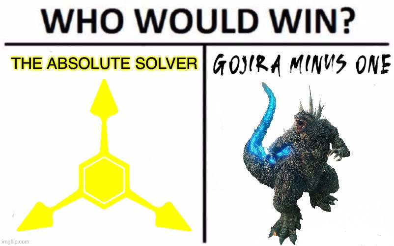 My money is on minus one. Aaron note: same | THE ABSOLUTE SOLVER | image tagged in memes,who would win,godzilla,murder drones | made w/ Imgflip meme maker