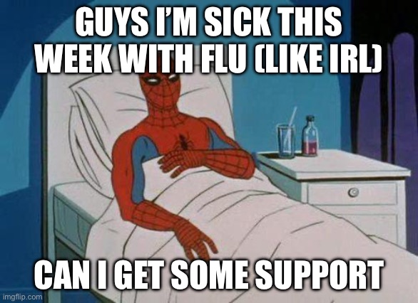 I need some encouragement from u guys thx. | GUYS I’M SICK THIS WEEK WITH FLU (LIKE IRL); CAN I GET SOME SUPPORT | image tagged in memes,spiderman hospital,spiderman | made w/ Imgflip meme maker