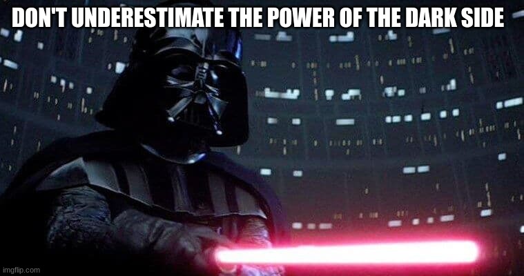 darth | DON'T UNDERESTIMATE THE POWER OF THE DARK SIDE | image tagged in darth | made w/ Imgflip meme maker